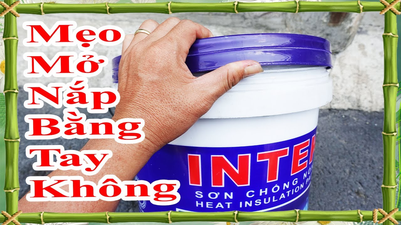 mẹo mở nắp thùng sơn nhanh và dễ dàng bằng tay không mà không hư nắp