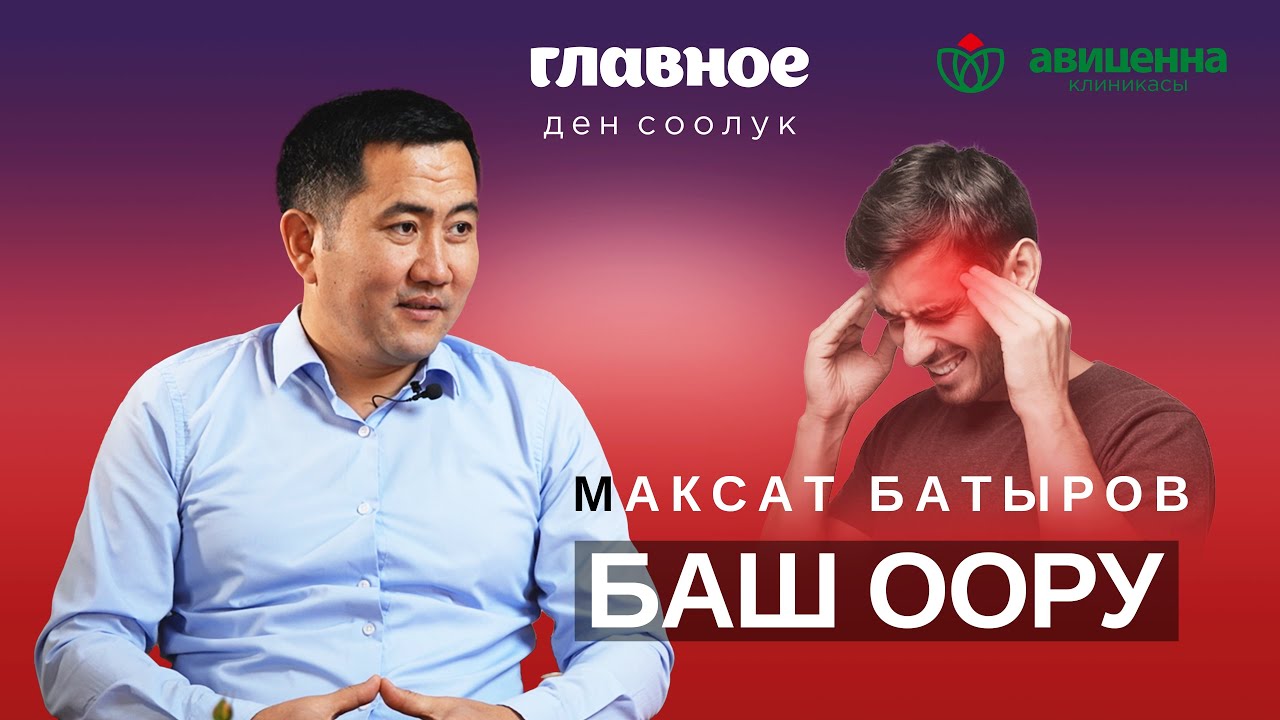 Максат Батыров: Баш оору — себептери жана дарылоо ыкмалары