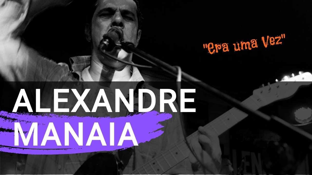 Alexandre Manaia - Era uma vez