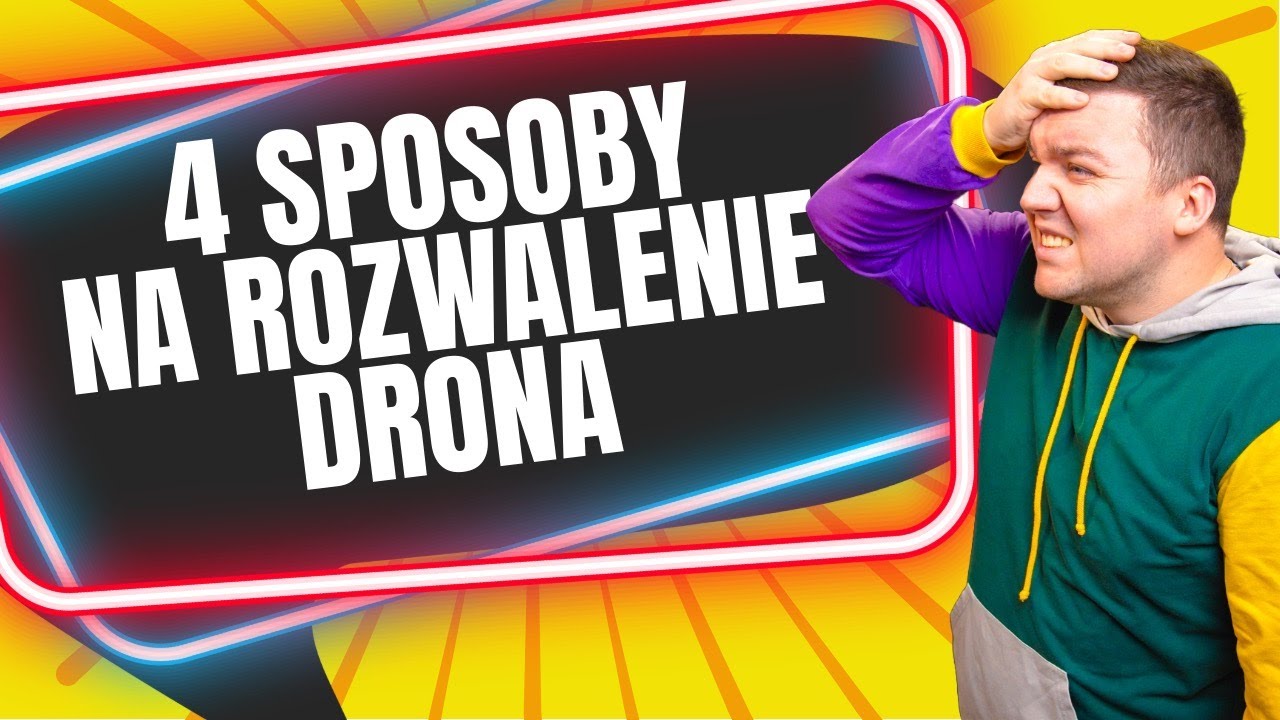 Jak NIE zniszczyć swojego drona?