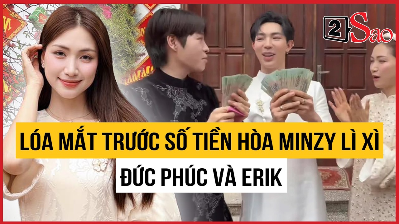 Lóa mắt trước số tiền Hòa Minzy lì xì Đức Phúc và Erik | TIN GIẢI TRÍ