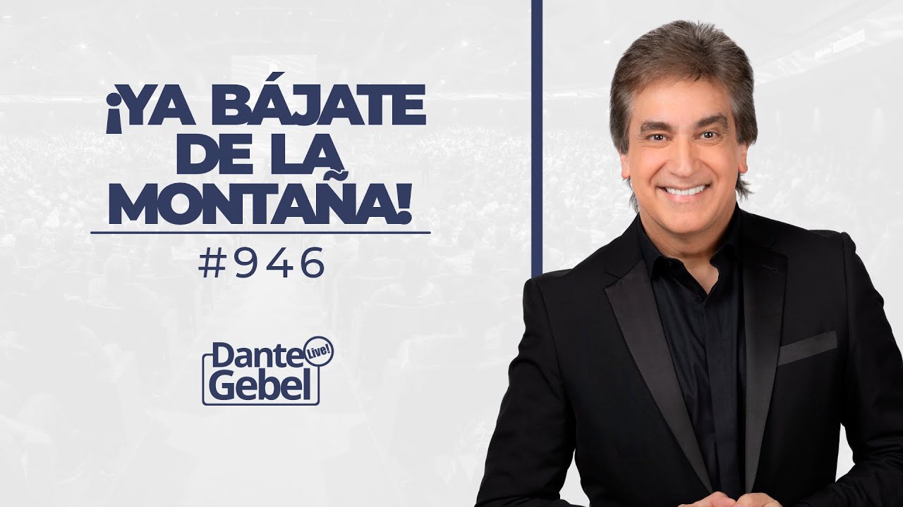 Dante Gebel #946 | ¡Ya bájate de la montaña!