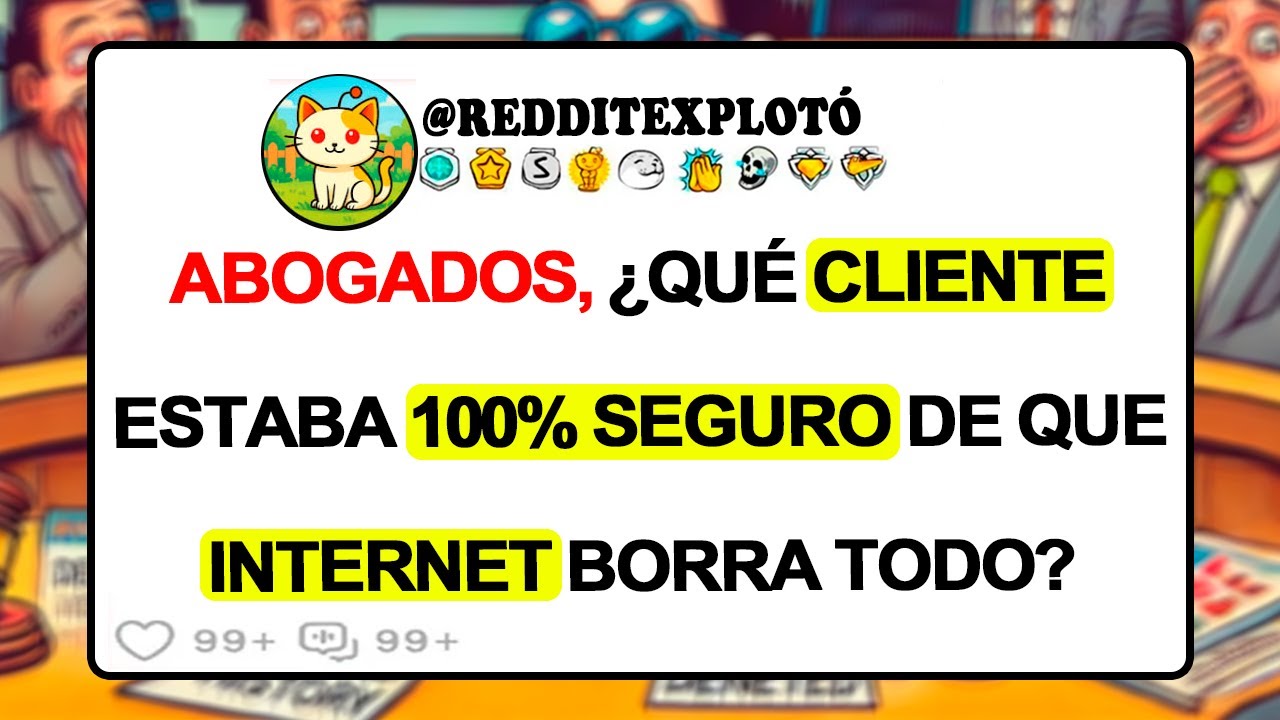 ABOGADOS, ¿Qué CLIENTE ESTABA 100% Seguro De Que Internet Borra Todo?