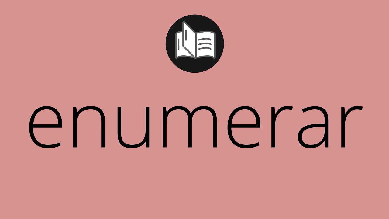 Que significa ENUMERAR &bull; enumerar SIGNIFICADO &bull; enumerar DEFINICI&Oacute;N &bull; Que es ENUMERAR