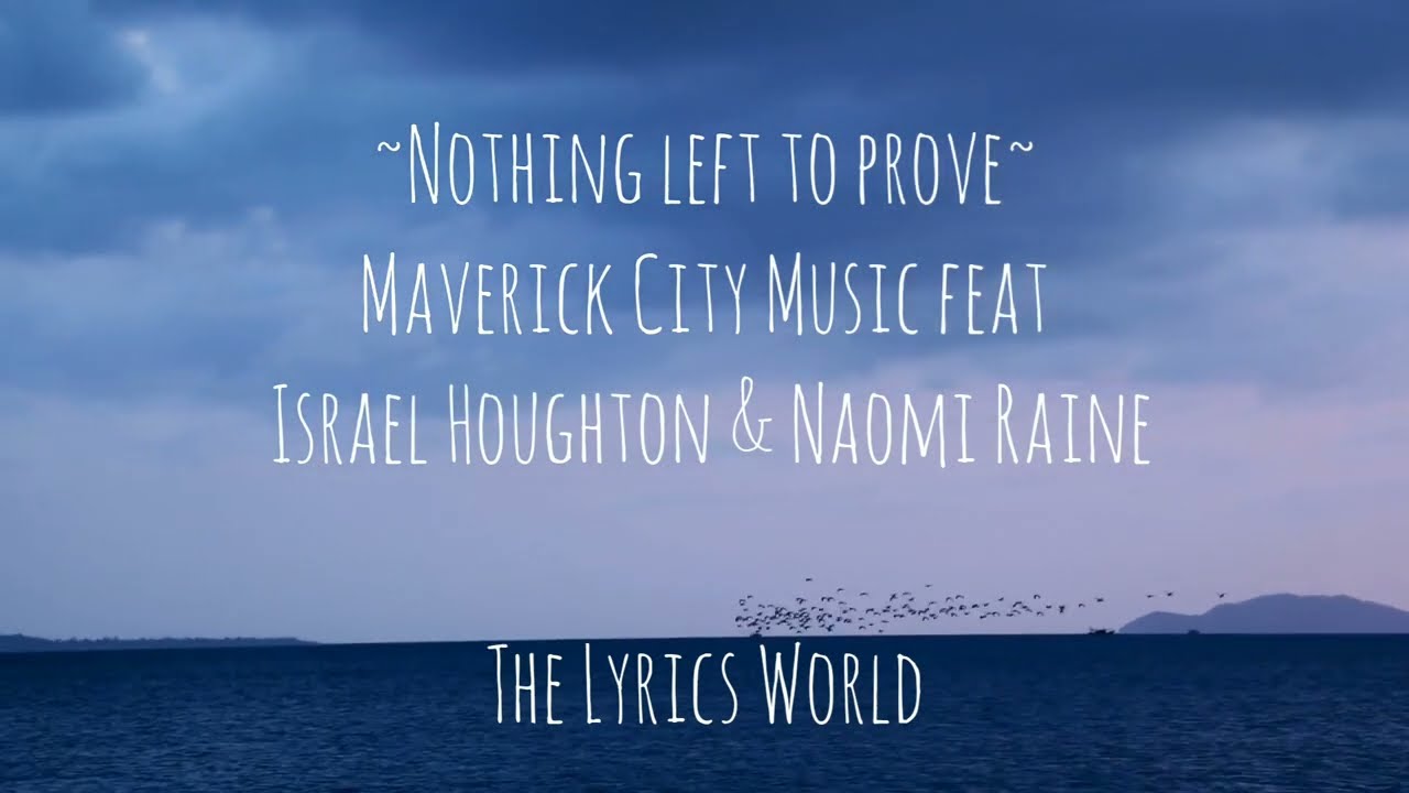 Nothing left to prove | Lyrics | Maverick City Music ft. Israel Houghton & Naomi Raine