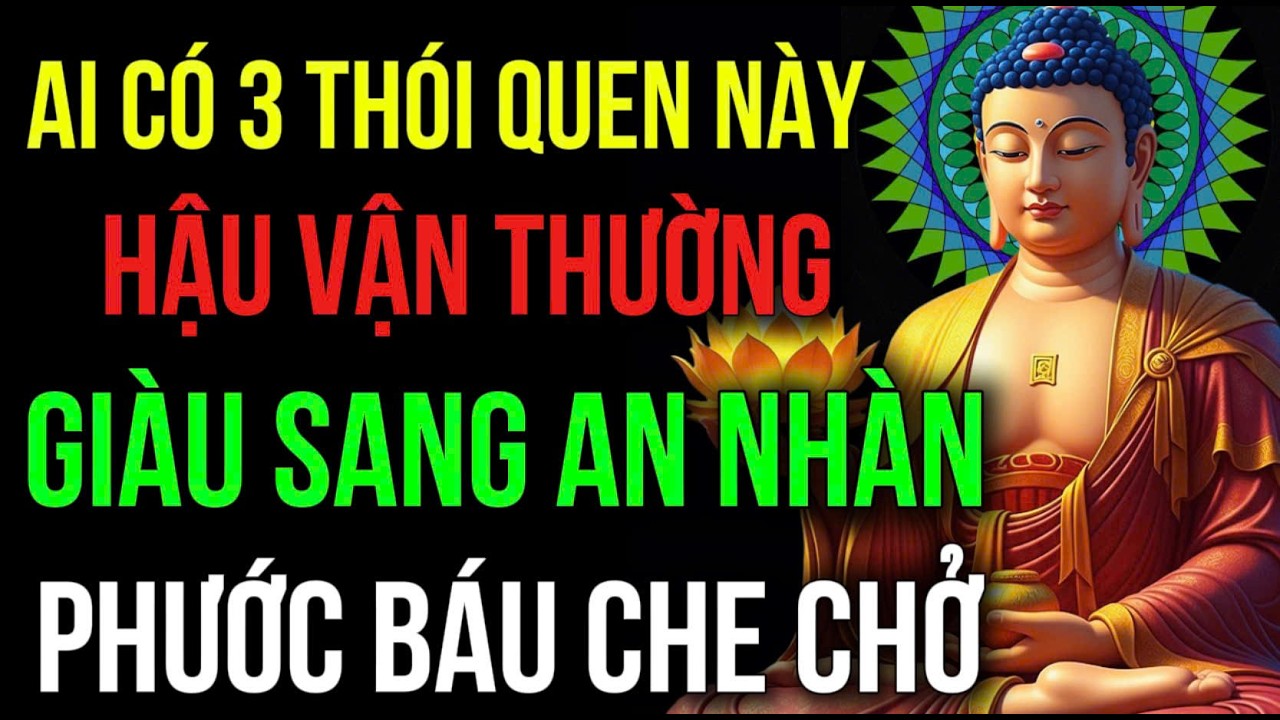 AI SỞ HỮU 3 THÓI QUEN NÀY, HẬU VẬN THƯỜNG GIÀU SANG AN NHÀN, Phước Báu Che Chở