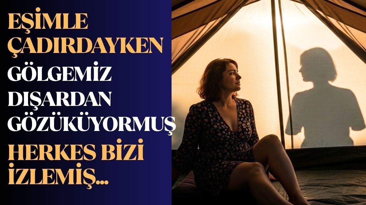 Gün Işığında Çadırda Gölgemiz Gözüküyormuş, Çok Utandım.