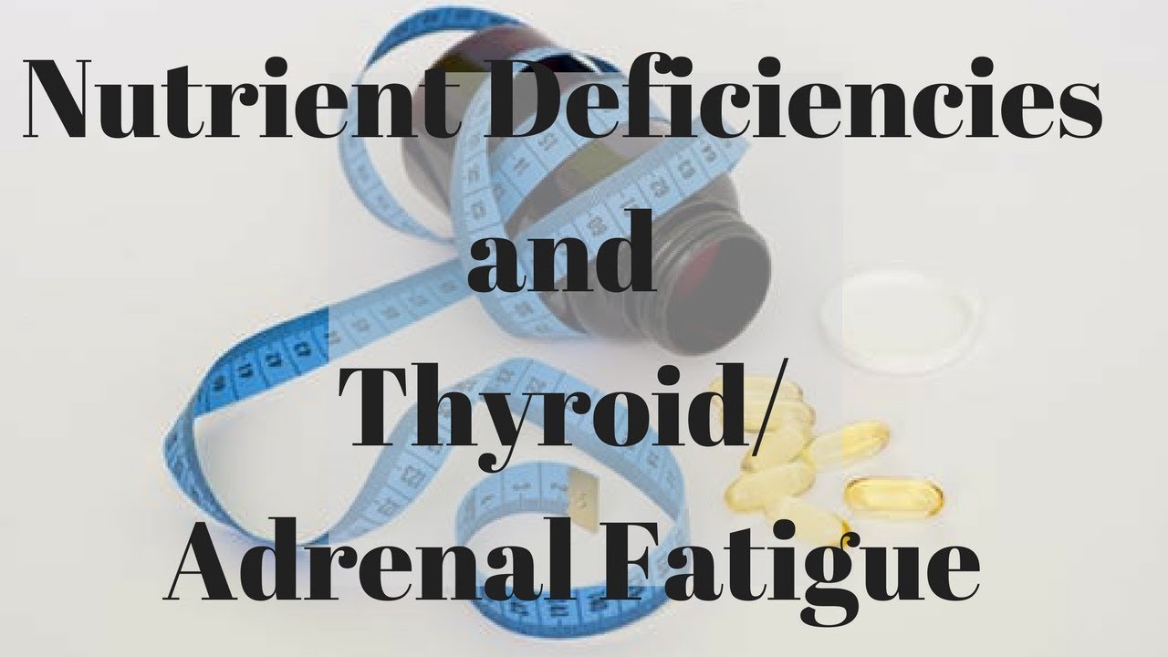 Nutrient Deficiencies with Thyroid and Adrenal Fatigue