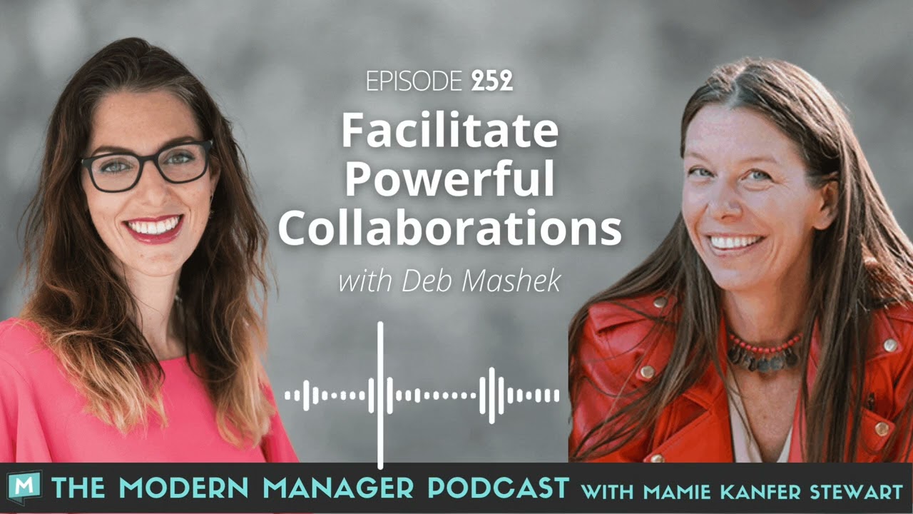 Facilitate Powerful Collaborations with Deb Mashek | The Modern Manager Podcast (episode 252)