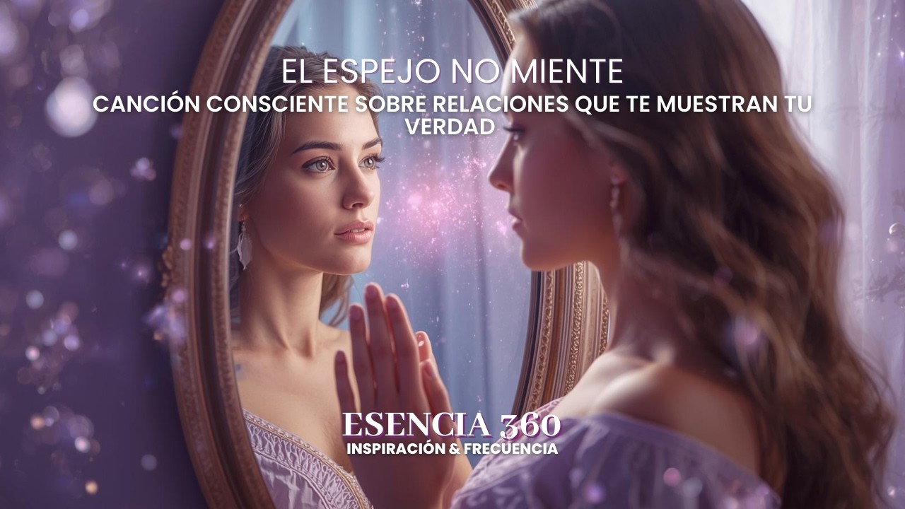 🎵 El espejo no miente | Canci&oacute;n consciente sobre relaciones que te muestran tu verdad | ESENCIA 360