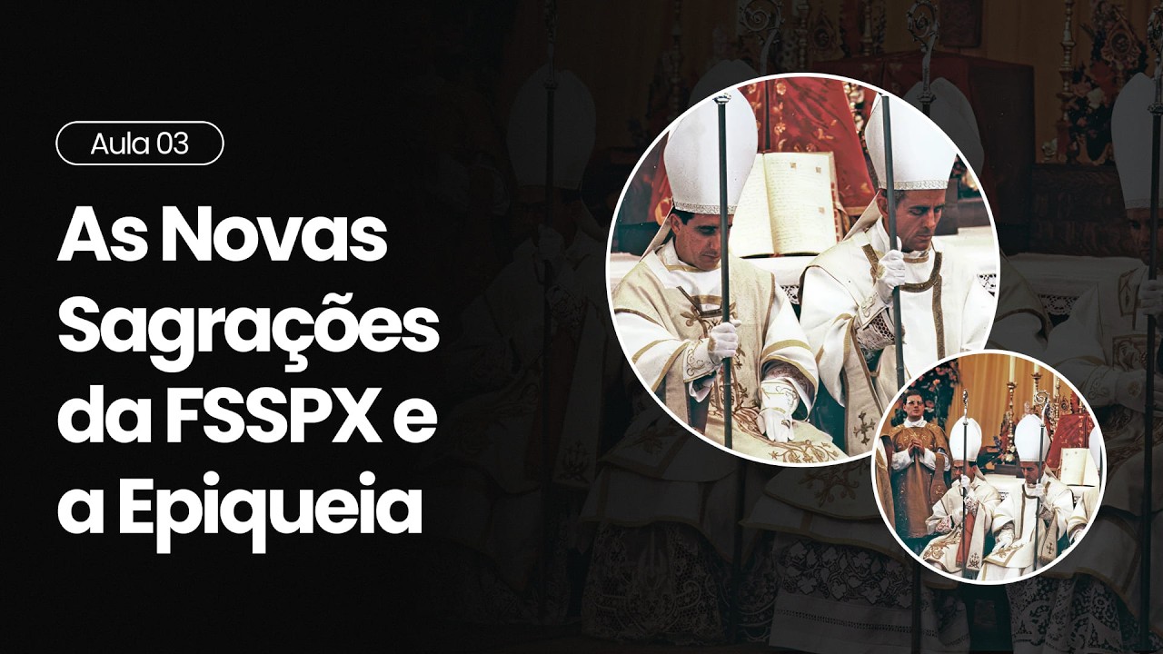 Aula 3 — As Novas Sagrações da FSSPX e a Epiqueia