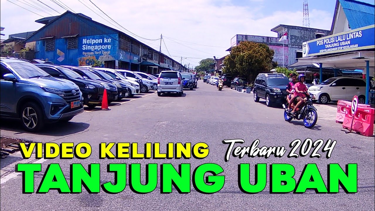 Keliling Tanjung Uban 2024 - Situasi dan kondisi terbaru - Kepulauan Riau
