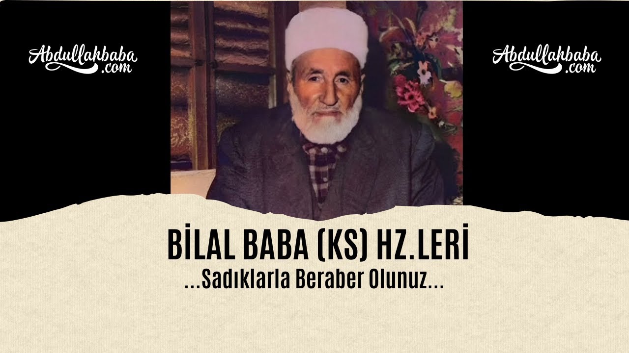 Sadıklarla Beraber Olun... | Bilal Baba (ks) Hz.leri...