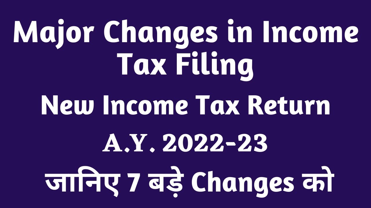 Major Changes in Return Filing for A.Y. 2022-23/ Changes in Income Tax Return for A.Y. 2022-23