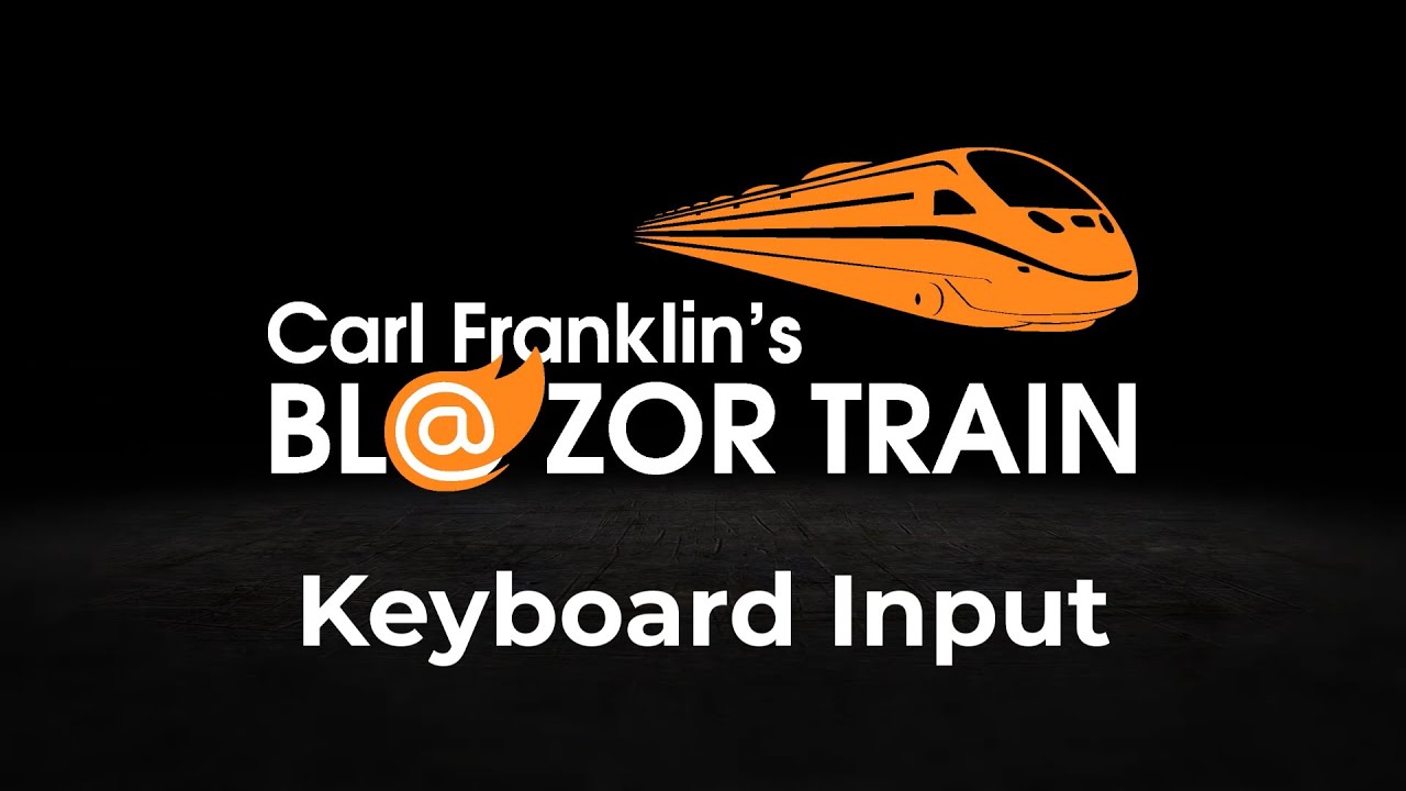 Keyboard Input:  Carl Franklin's Blazor Train Ep 54