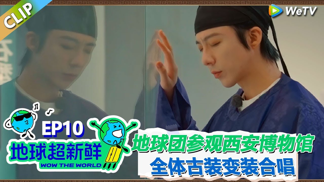 【地球超新鲜CLIP】：地球团参观先博物馆止不住的惊呼！全体古装变装合唱！#刘宇宁 #龚俊 #陈赫 #李乃文 #孙红雷