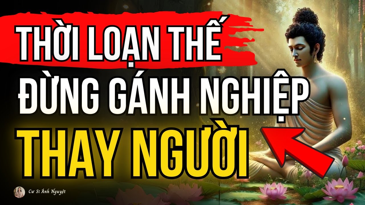 Mong Bạn Đừng Gánh Nghiệp Thay Người Khác Kẻo Rước Họa Vào Thân, Khổ Trăm Bề | Cư Sĩ Ánh Nguyệt