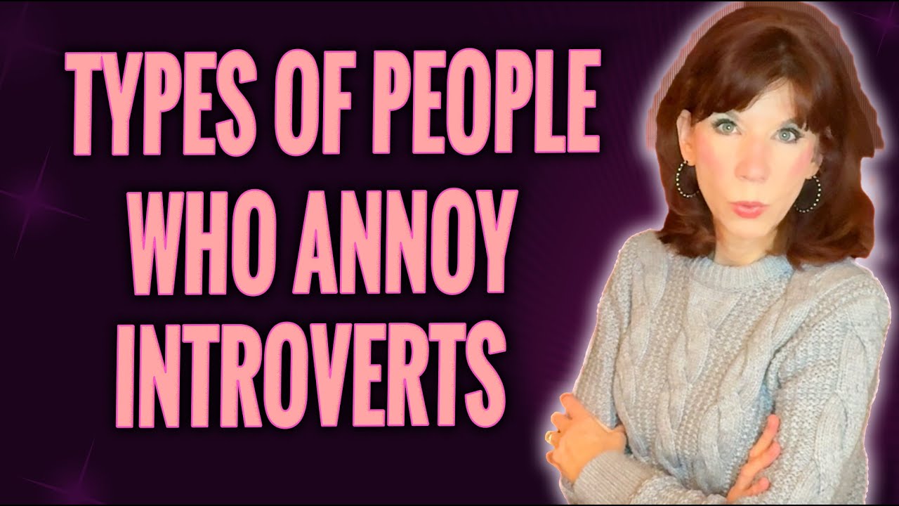 7 Types Of People That Annoy Introverts