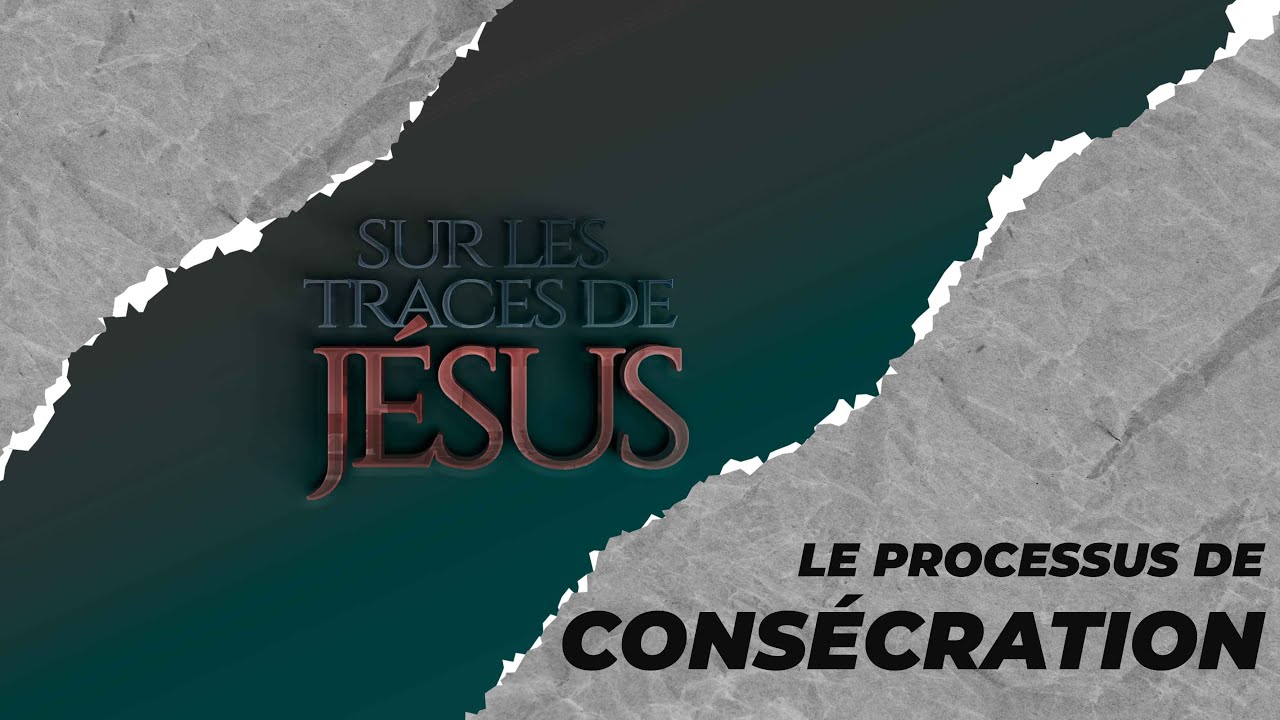 Sur les traces de Jésus : Le processus de consécration - Pasteur Simon OKO