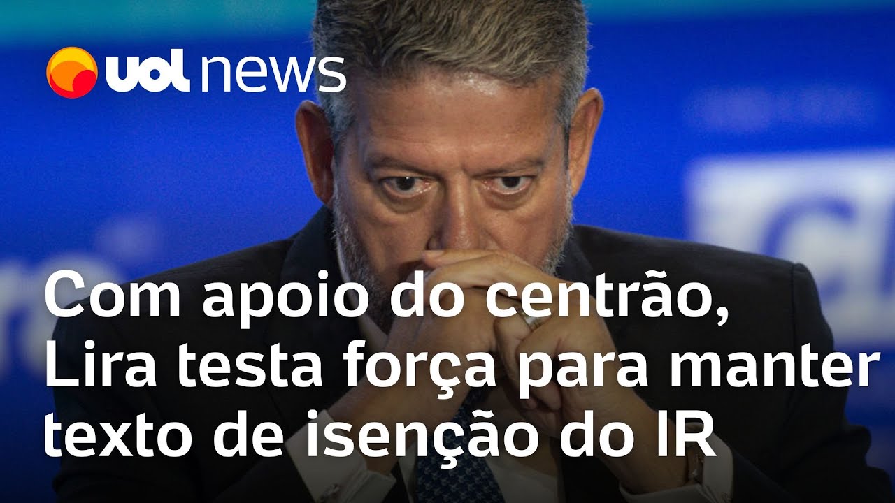 Com apoio do centrão, Lira testa força para manter texto de isenção do Imposto de Renda