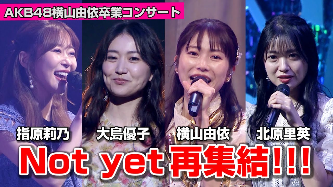 横山由依、卒業コンサートに大島優子、指原莉乃、北原里英「Not yet」再集結！卒コンにサプライズ登場　MXまつり「横山由依卒業コンサート〜深夜バスに乗って〜」supported by 17LIVE