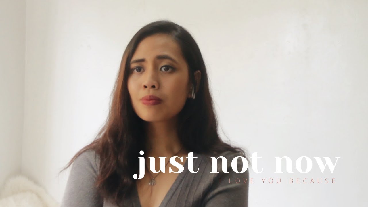 Just Not Now (I Love You Because)