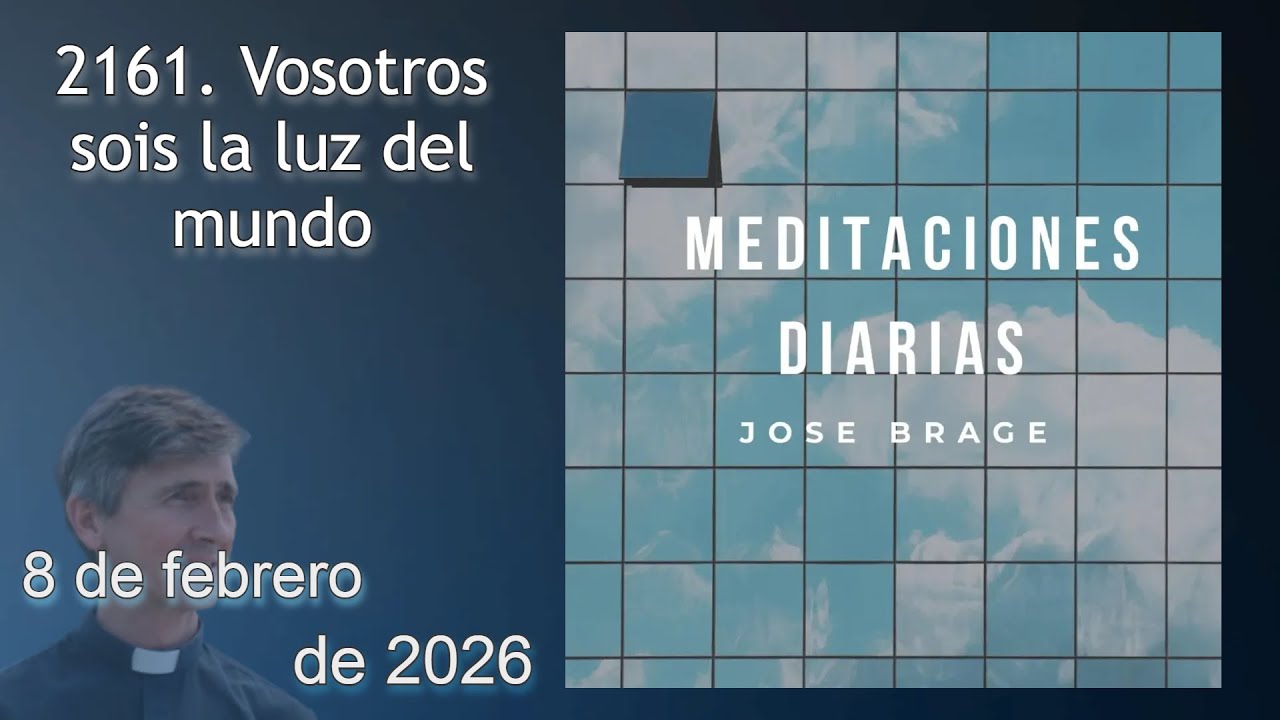 MEDITACIÓN de HOY DOMINGO 8 FEBRERO 2026 | EVANGELIO DE HOY | DON JOSÉ BRAGE | MEDITACIONES DIARIAS