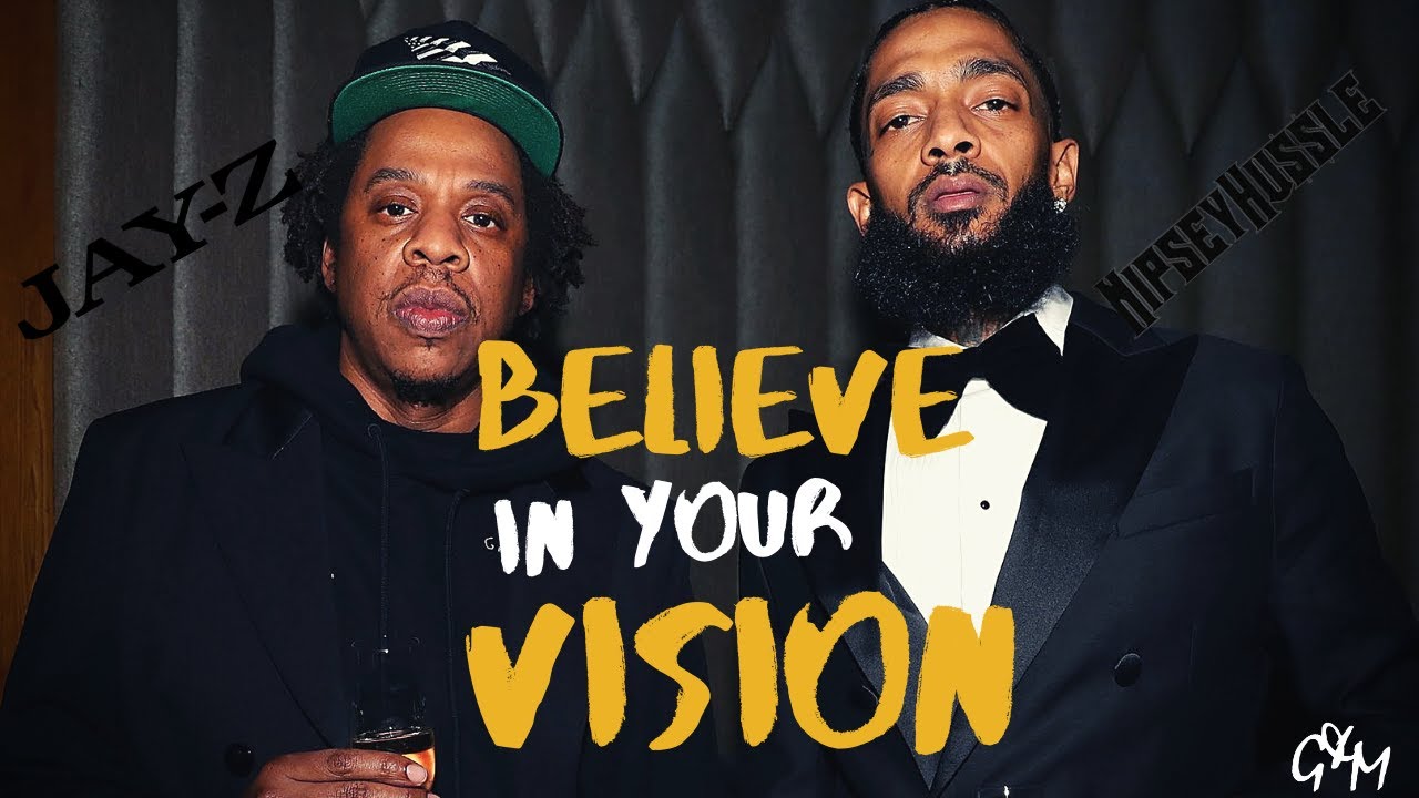 BELIEVE IN YOUR VISION - Jay-Z & Nipsey Hussle Motivational Video (MUST WATCH)