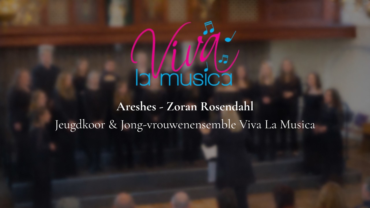 Areshes - Zoran Rosendahl | Jeugdkoor & Jong-vrouwenensemble Viva La Musica