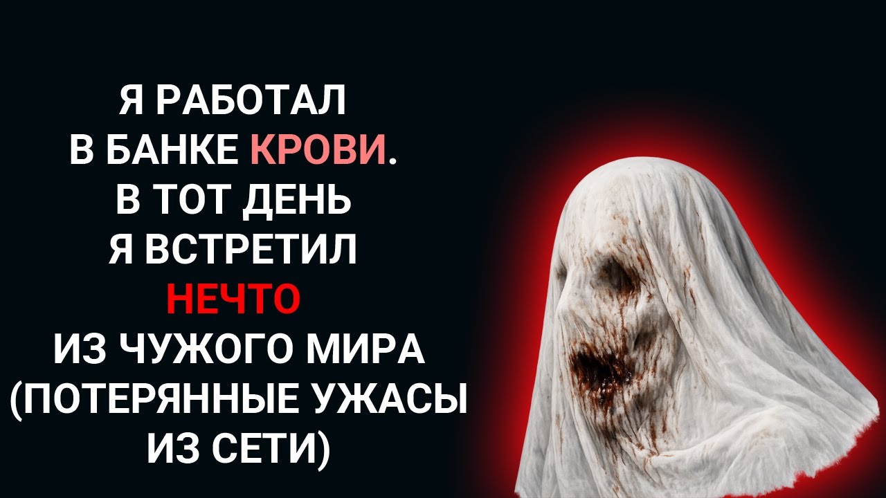 Я РАБОТАЛ В БАНКЕ КРОВИ. В ТОТ ДЕНЬ Я ВСТРЕТИЛ НЕЧТО ИЗ ЧУЖОГО МИРА (Затерянные ужасы из Сети)