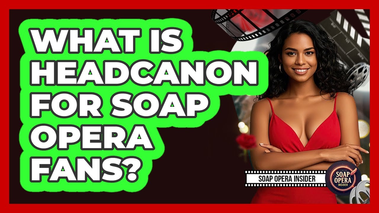 What Is Headcanon For Soap Opera Fans? - Soap Opera Insider