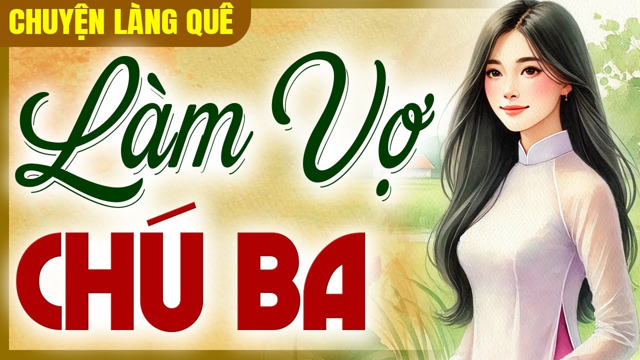 Chuyện làng quê 2025: LÀM VỢ CHÚ BA trọn bộ - Kể chuyện đêm khuya ngủ ngon