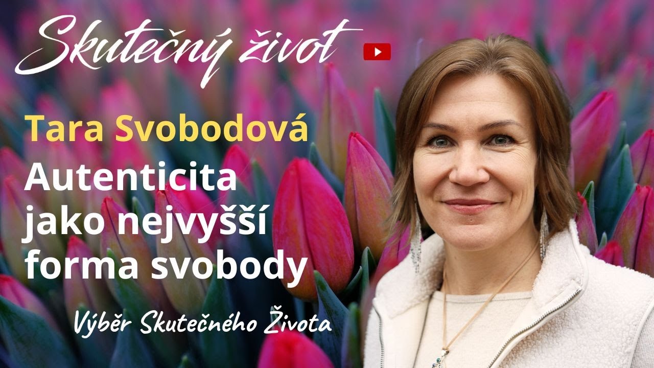 🔥Tara Svobodov&aacute; - Autenticita jako nejvy&scaron;&scaron;&iacute; forma svobody - V&yacute;běr Skutečn&eacute;ho života