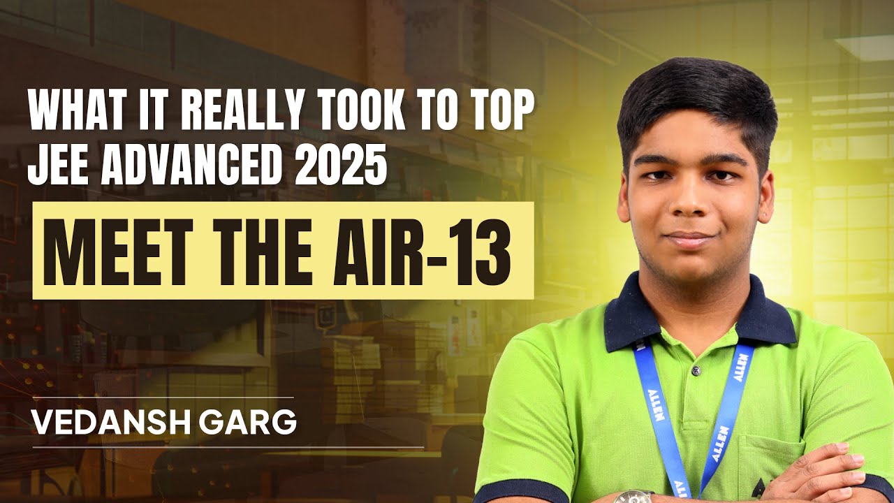 AIR-13 in JEE Advanced 2025 | Vedansh Garg's Full Interview & Preparation Journey | ALLEN