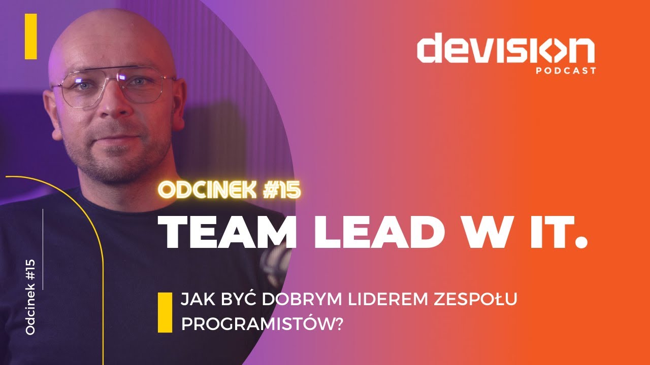 Team Lead w IT. Jak być dobrym liderem zespołu programist&oacute;w? Seweryn Łach. Podcast DEVision #15