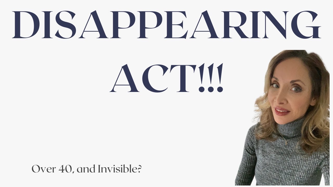 The Invisible Woman: Aging and the Disappearing Act (After 40, 50, 60 +)