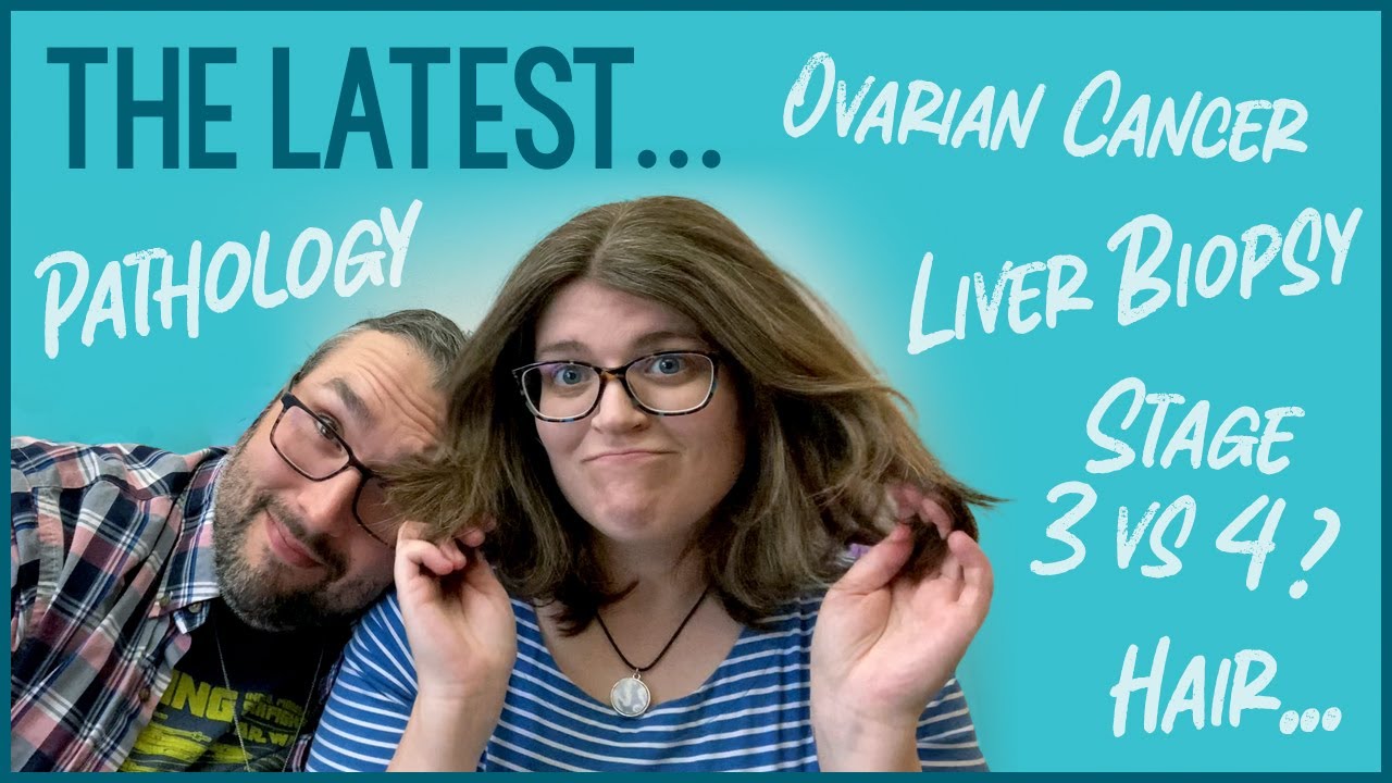 The Latest: Stage 3 vs 4 Ovarian Cancer, Pathology Updates, Liver Biopsy, HAIR!