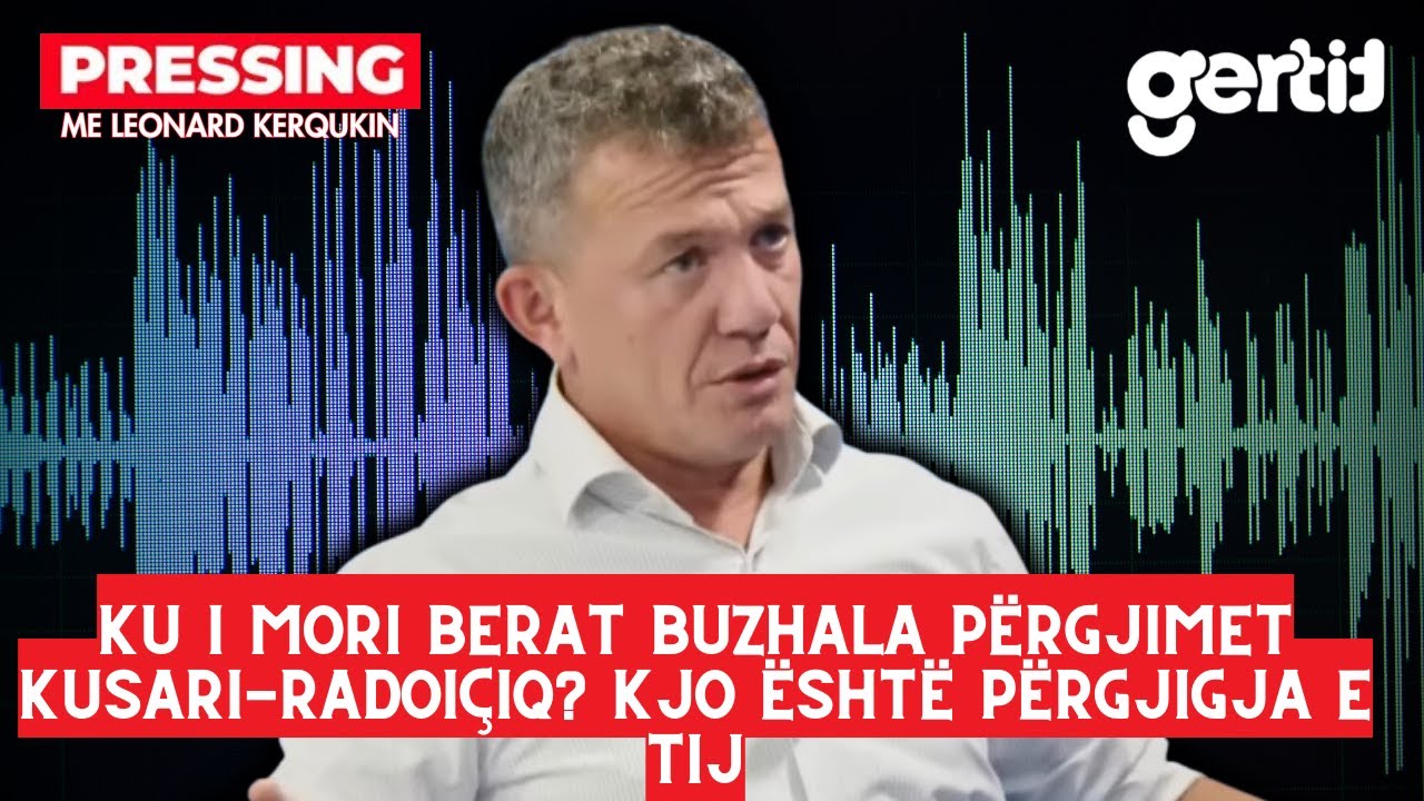 Ku i mori Berat Buzhala përgjimet Kusari-Radoiçiq? Kjo është përgjigja e tij | Pressing