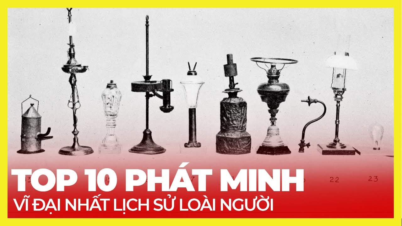 TOP 10 PHÁT MINH VĨ ĐẠI NHẤT LỊCH SỬ LOÀI NGƯỜI