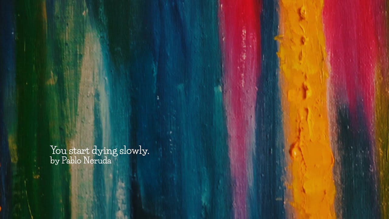 You Start Dying Slowly. Poem by Pablo Neruda.