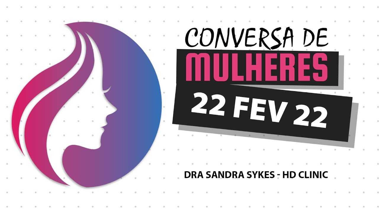 Conversa de Mulheres | Dra Sandra Sykes - HD Clinic