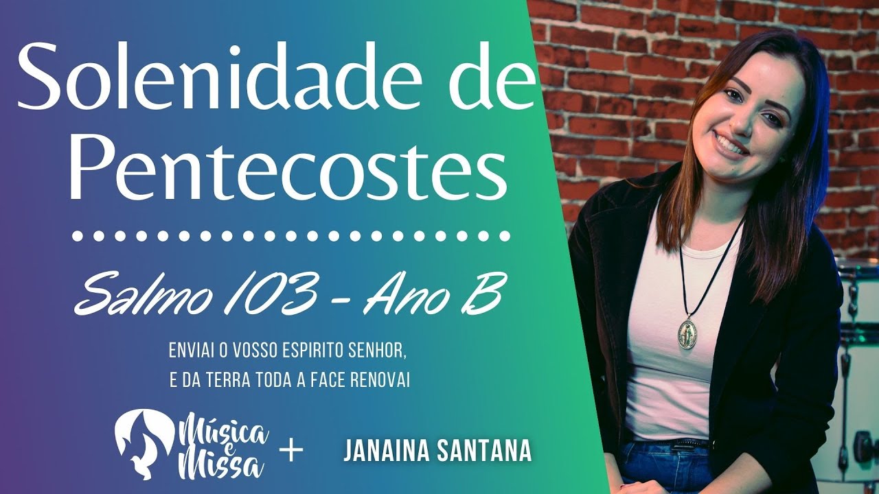 SOLENIDADE DE PENTECOSTES - ANO B - Salmo 103 -Enviai o vosso Espirito Senhor, e da terra toda a..