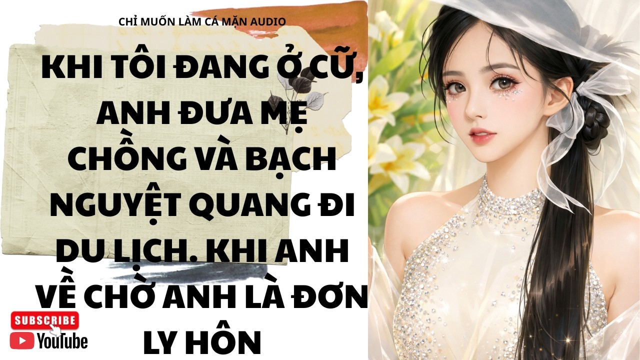 ANH ĐƯA MẸ CHỒNG VÀ BẠCH NGUYỆT QUANG ĐI CHƠI KHI VỀ LÀ ĐƠN LY HÔN CHỜ ANH