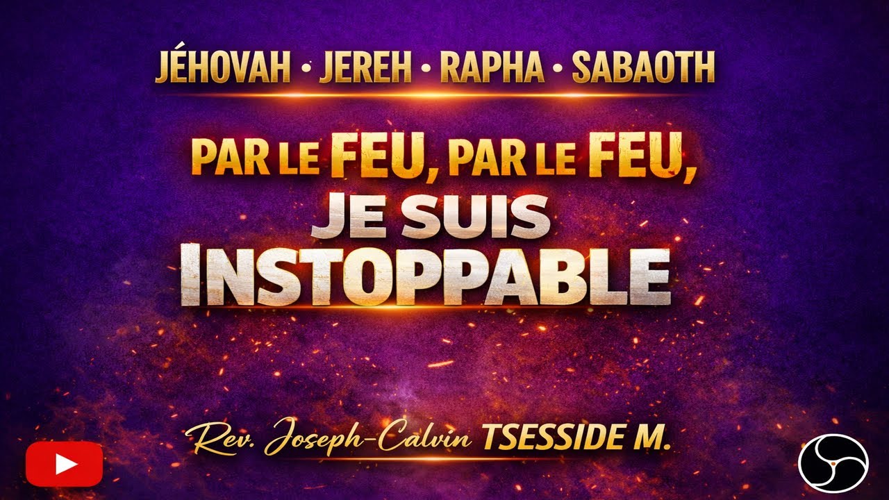 PAR LE FEU, JE SUIS INSTOPPABLE/06H00/28-01-2026/Rev Joseph-Calvin TSESSIDE