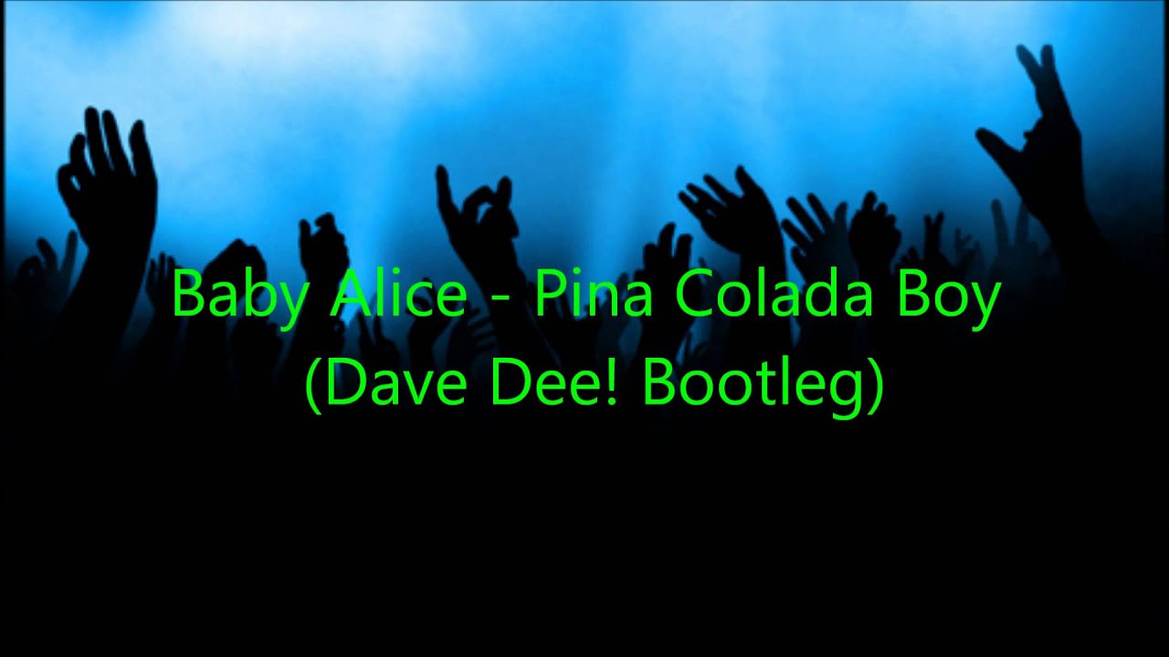 Baby Alice - Pina Colada Boy (Dave Dee! Bootleg)