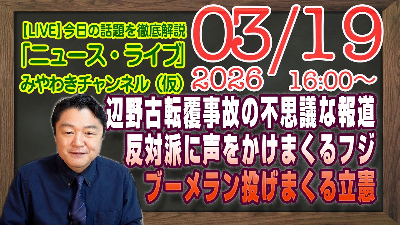 【LIVE】辺野古の転覆事故の不可思議な報道。反対派に声をかけまくるフジテレビ。ブーメランを投げまくる立憲｜メルマガ「予定未定」「みやチャン・ニュース・ライブ」（令和８年０３月１９日　１６：００分〜）