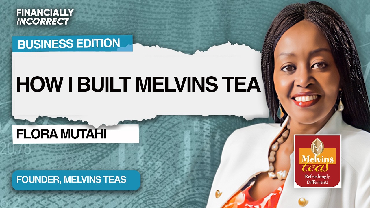 MELVINS TEA | How Flora Mutahi Scaled Melvins Tea Into a Household Name | BUSINESS EDITION
