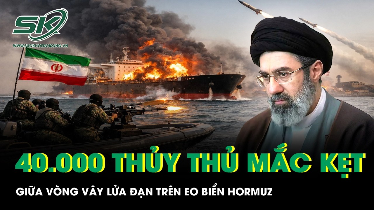 Xung đột leo thang khiến eo biển Hormuz tê liệt, 40.000 thủy thủ mắc kẹt giữa vòng vây lửa đạn