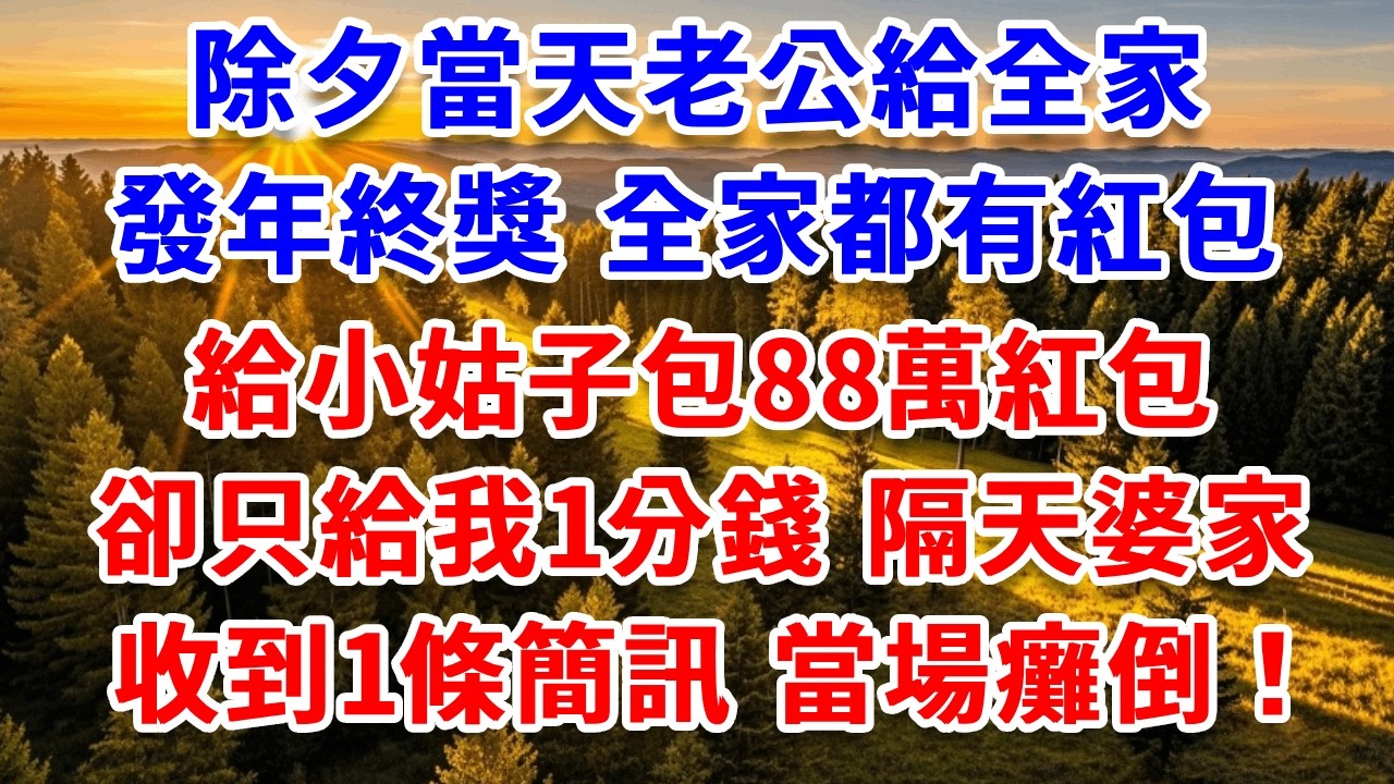 除夕當天老公給全家發年終獎，全家都有紅包，給小姑子包88萬紅包，卻只給我1分錢：免費保姆不配要錢！我笑了 果斷走人回娘家，隔天婆家收到一條簡訊 當場癱倒！#思妤說故事#為人處世#生活經驗#情感故事
