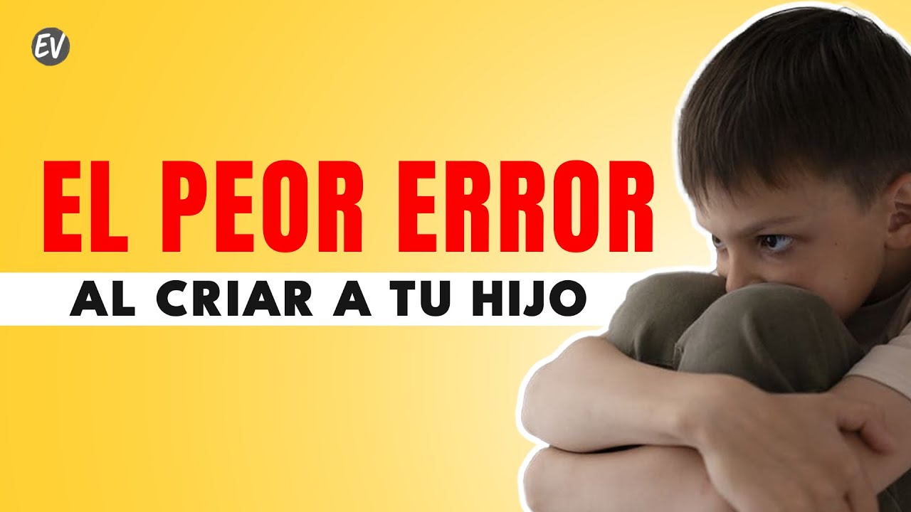 4 errores que arruinan la vida de tu hijo (y cómo evitarlos)